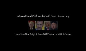 How will international philosophy save democracy worldwide? How will new beliefs and laws provide us with solutions?