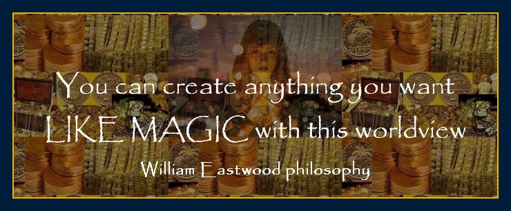William Eastwood Philosophy at Thoughts Create Matter.