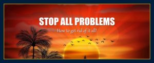 Stop all problems get rid of make them go away forever.