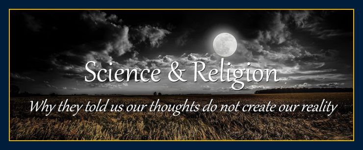 Why science and religion deny consciousness creates reality.