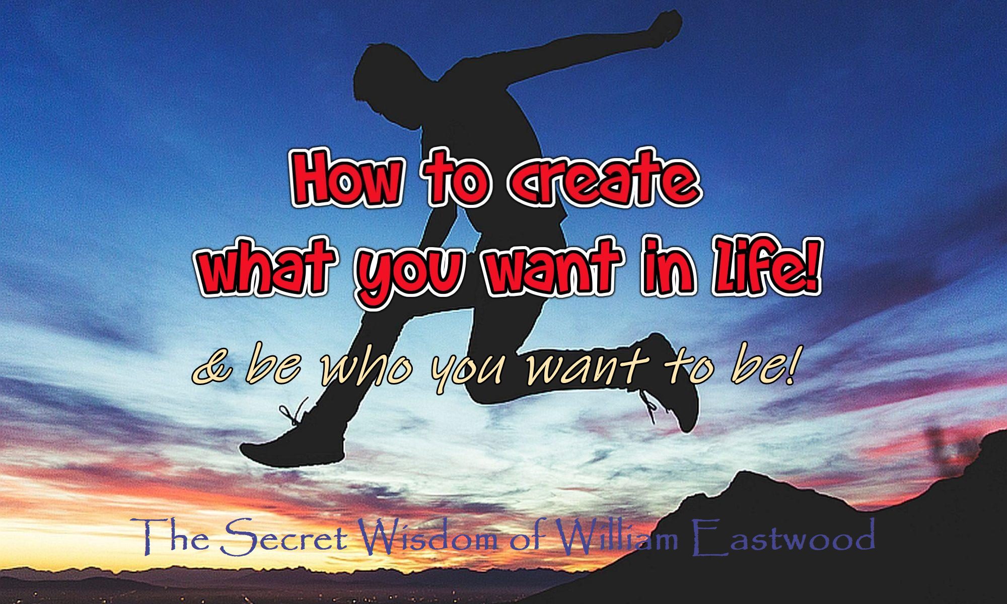 How to Create What You Want & Be Who You Want