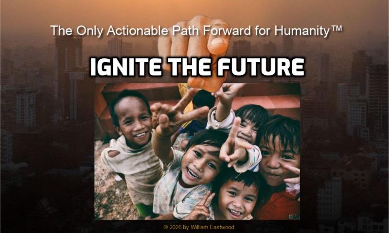 The Only Actionable Path Forward for Humanity TM Ignite the future